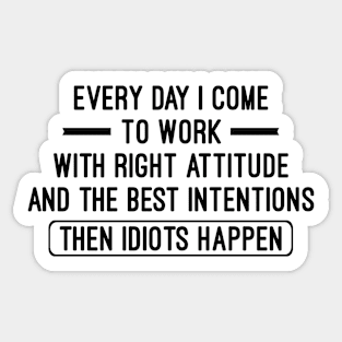 Every Day I Come To Work With Right Attitude, Funny Sayings Sarcastic Gift Sticker